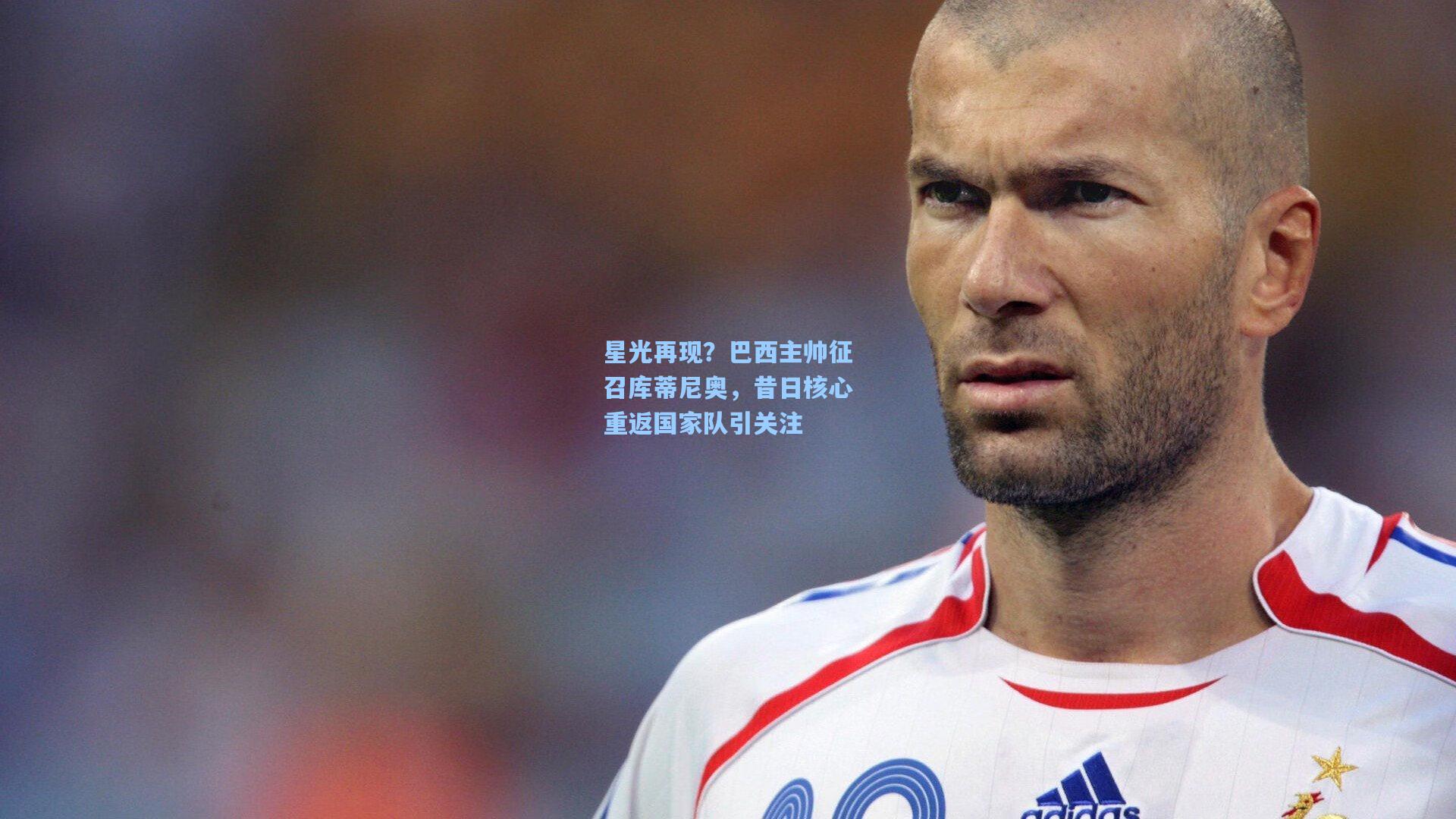 星光再现？巴西主帅征召库蒂尼奥，昔日核心重返国家队引关注