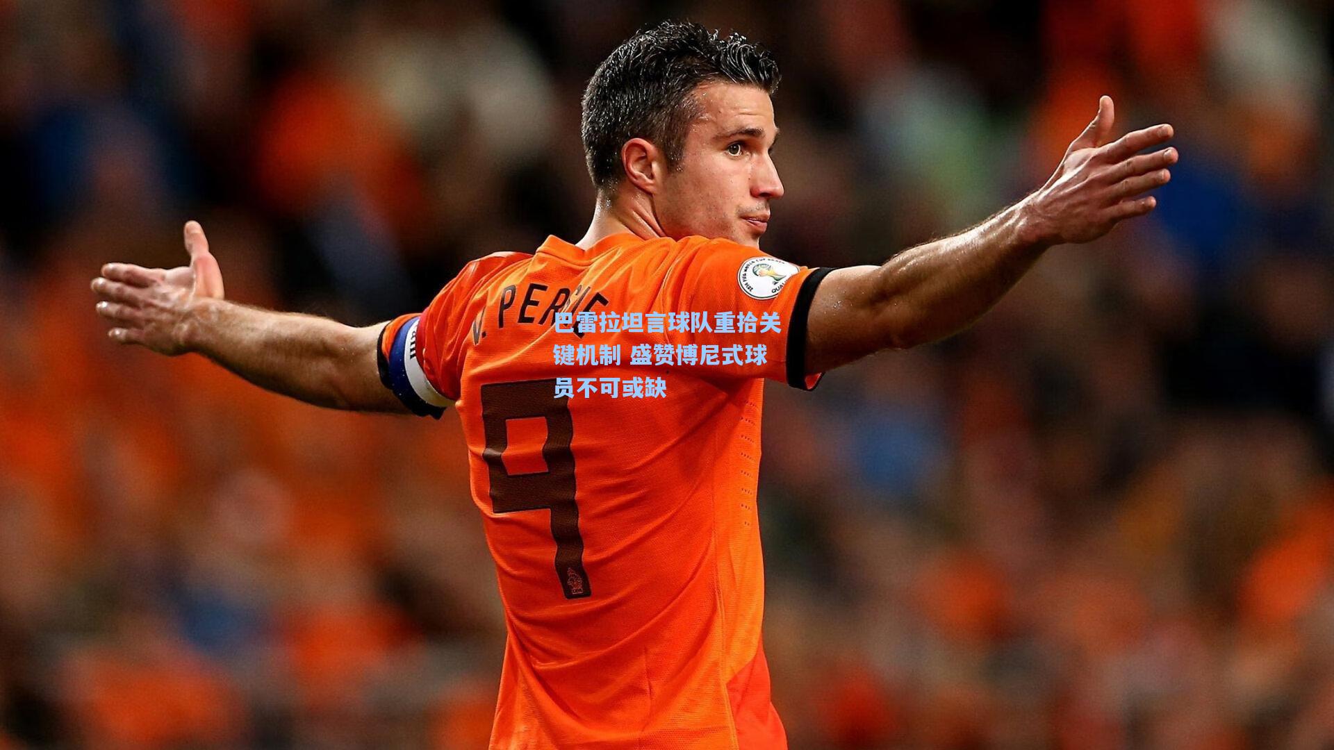 巴雷拉坦言球队重拾关键机制 盛赞博尼式球员不可或缺