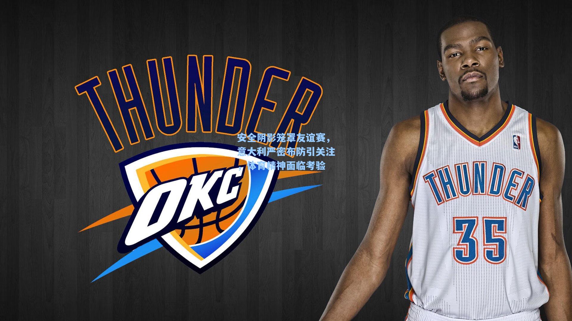 安全阴影笼罩友谊赛，意大利严密布防引关注，体育精神面临考验