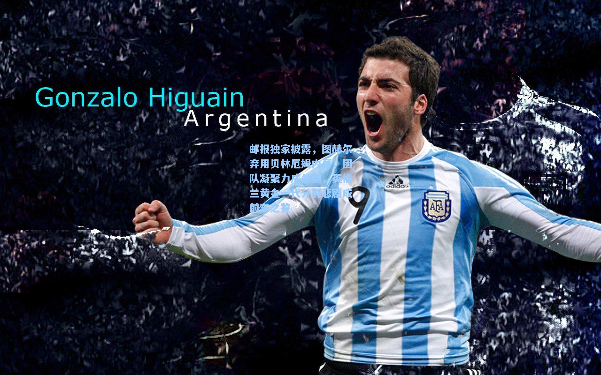 邮报独家披露，图赫尔弃用贝林厄姆内幕，团队凝聚力成关键，英格兰黄金一代分裂悲剧成前车之鉴