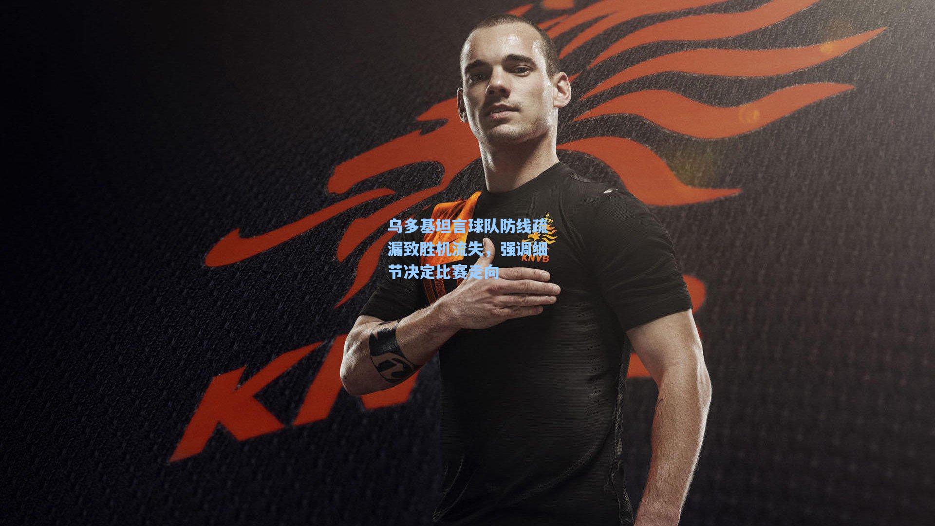 乌多基坦言球队防线疏漏致胜机流失，强调细节决定比赛走向