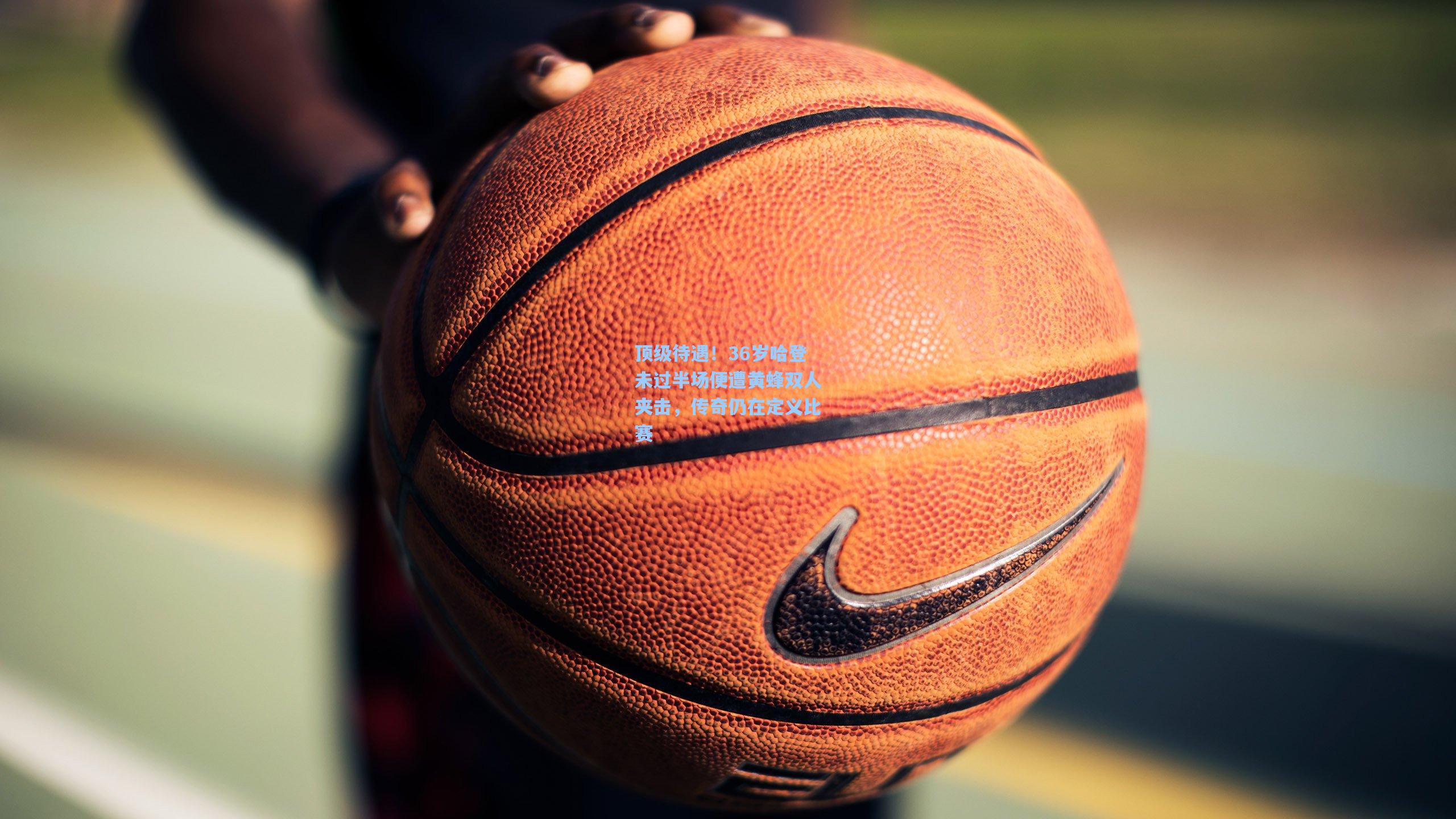 顶级待遇！36岁哈登未过半场便遭黄蜂双人夹击，传奇仍在定义比赛